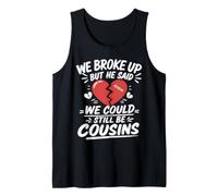 Cute We Broke Up But He Said We Could Still Be Cousins Tank Top