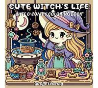 Cute Witch’s Life - A Cozy Fantasy Coloring Book: Sweet and gentle illustrations of a cute witch’s daily moments, filled with warmth and quiet magic (Cute Whimsical Coloring)
