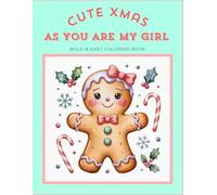 CUTE XMAS, AS YOU ARE, MY GIRL!: Bold & easy coloring book