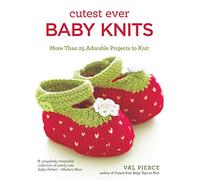 Cutest Ever Baby Knits: More Than 25 Adorable Projects to Knit (IMM Lifestyle) Booties, Cardigans, Bibs, Sweaters, Blankets, Hats, Soft Toys, and Vests - Beginner, Intermediate, and Advanced Designs