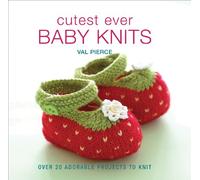 Cutest Ever Baby Knits: Over 20 Adorable Projects to Knit