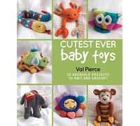 Cutest Ever Baby Toys: 30 Adorable Projects to Knit and Crochet