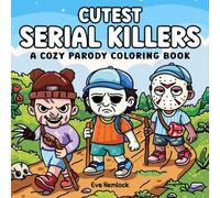 Cutest Serial Killers: A Cozy Parody Coloring Book For Adults and Teens Featuring Adorable Horror Icons Living Their Best Cute & Comfy Lives | For Fans of Dark Humor and Creepy Charm