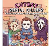 CUTEST SERIAL KILLERS: A Cute & Cozy Horror Coloring Book for Adults Featuring Adorable Serial Killers in Funny Everyday Scenes for Relaxation and Stress Relief Dark Humor