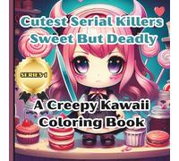 Cutest Serial Killers: Sweet But Deadly: A Creepy Kawaii Coloring Book Featuring the Most Adorably Dangerous Killers You’ll Ever Meet