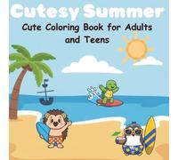 Cutesy Summer: Cute Coloring Book For Adults and Teens With Adorable Animals, Summer Landscapes, and Gorgeous Flowers For Stress Relief