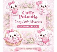 Cutie Patootie: Cozy Little Moments: A Relaxing Kawaii-Inspired Art Experience for Stress Relief, Mindful Creativity, and Gentle Self-Care for Teens & Adults (SWEETHEART SERIES)