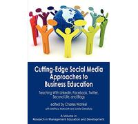 Cutting-edge Social Media Approaches to Business Education: Teaching with LinkedIn, Facebook, Twitter, Second Life, and Blogs (Research in Management Education and Development)