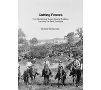Cutting Fences : How Reclaiming Texas' Radical Tradition Can Help Us Beat The Right