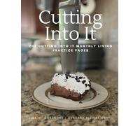 Cutting Into It: The Cutting Into It Monthly Living Practice Pages