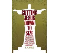 Cutting Jesus Down to Size: What Higher Criticism Has Achieved and Where It Leaves Christianity