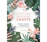 Cutting Machine Crafts: Cricut, Sizzix, or Silhouette Projects to Make with 60 SVG Files