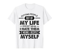 Cutting People Out of My Life Doesn't Mean I Hate Them It T-Shirt