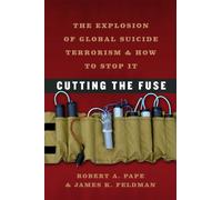 Cutting the Fuse - The Explosion of Global Suicide Terrorism and How to Stop It