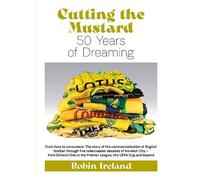 Cutting the Mustard: 50 Years of Dreaming - From fans to consumers: The story of the commercialisation of English football through five rollercoaster ... the Premier League, the UEFA Cup and beyond