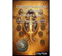 Cutting the Mustard - The Mustard Powder Guide: Unlock historical recipes, holistic remedies, and survival hacks with this ultimate pantry staple (Ordinary Items, Extraordinary Uses)