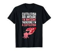 Cuttlefish are Awesome Therefore I'm A Cuttlefish T-Shirt