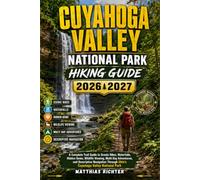 CUYAHOGA VALLEY NATIONAL PARK HIKING GUIDE 2026-2027: A Complete Trail Guide to Scenic Hikes, Waterfalls, Hidden Gems, Wildlife Viewing, Multi Day ... Through Ohio’s Cuyahoga Valley National Park