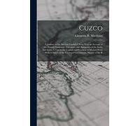 Cuzco: A Journey to the Ancient Capital of Peru; With an Account of the History, Language, Literature, and Antiquities of the Incas. And Lima: A Visit ... of the Viceregal Government, History of the R