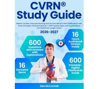 CVRN Study Guide: Master Cardiac Vascular Nursing and Ace the ABCM CVRN Certification with Core Concepts, Clinical Protocols + 600 Practice Q&As with Explanations (4 Printed Full-Length Tests)