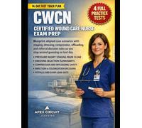 CWCN CERTIFIED WOUND CARE NURSE EXAM PREP: Practice-first, scenario-driven CWCN preparation with four full-length exams, clear decision pathways, and ... bedside experience into passing performance.