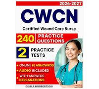 CWCN Exam: 2 Full-Length Practice Tests and 240 Questions for Certified Wound Care Nurse