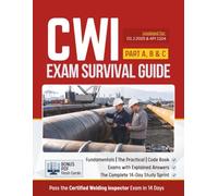 CWI Exam Survival Guide Part A, B & C: Pass the Certified Welding Inspector Exam in 14 Days, Updated for AWS D1.1:2025 & API 1104