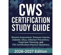 CWS Certification Study Guide 2026-2027: Wound Assessment, Pressure Injuries, Diabetic Ulcers, Infection Prevention, Treatment Planning, and 750 Certification Practice Questions