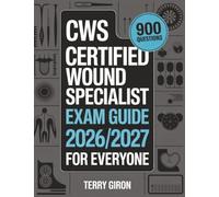 CWS Exam Guide 2026/2027 for Everyone: Comprehensive Preparation for the Certified Wound Specialist Certification With 900 Practice Questions.