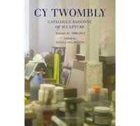 Cy Twombly - Catalogue Raisonne Of Sculpture Vol 2 1998-2011: Catalogue Raisonné of Sculpture. Vol. II 1998-2011