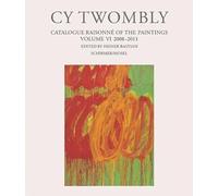 Cy Twombly - Catalogue Raisonne of the Paintings. Volume VI: 2008-2011