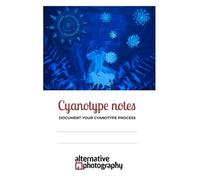 Cyanotype notes: Document your cyanotype process (Learn Alternative Photographic Processes)