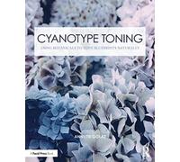 Cyanotype Toning: Using Botanicals to Tone Blueprints Naturally (Contemporary Practices in Alternative Process Photography)