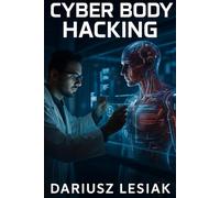 CYBER BODY HACKING: A Step-by-Step Guide to Mastering Your Biology, Upgrading Your Brain, and Unlocking Peak Performance