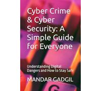 Cyber Crime & Cyber Security: A Simple Guide for Everyone: Understanding Digital Dangers and How to Stay Safe