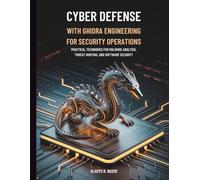 Cyber Defense with Ghidra Reverse Engineering for Security Operations: Practical Techniques for Malware Analysis, Threat Hunting, and Software Security (Tech Resource Kit)