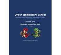 Cyber Elementary School: 5th Grade Lesson Plan Book: The Teacher Lesson Plan Book - 36 Cyber Security, Online Safety & AI Safety Lessons for 5th Grade (Cyber Elementary School Curriculum)