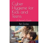 Cyber Hygiene for Kids and Teens: A Parent’s Guide