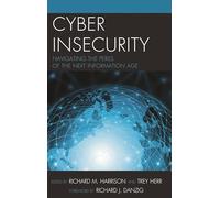 Cyber Insecurity: Navigating the Perils of the Next Information Age