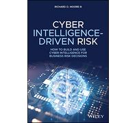 Cyber Intelligence-Driven Risk: How to Build and Use Cyber Intelligence for Business Risk Decisions