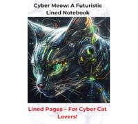 Cyber Meow: A Futuristic Notebook: For Gamers, Tech Enthusiasts & Sci-Fi Lovers - 110 Lined Pages