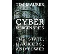 Cyber Mercenaries: The State, Hackers, and Power