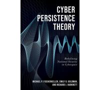 Cyber Persistence Theory : Redefining National Security in Cyberspace