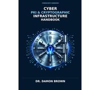 CYBER PKI & CRYPTOGRAPHIC INFRASTRUCTURE HANDBOOK: Architecture, Engineering, Operations, Trust Management, and Post-Quantum Security for Modern Enterprises (Cyber Professional Handbooks)