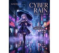 CYBER RAIN: Virtual Idol Art Collection Featuring AIRI NOCTIS: A Premium Cyberpunk Anime Artbook - Volume 01 (Cyber Rain Archive)