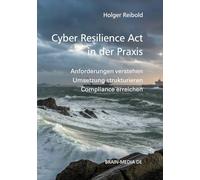 Cyber Resilience Act in der Praxis: Anforderungen verstehen - Umsetzung strukturieren - Compliance erreichen (Auditierung)