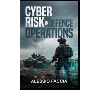 CYBER RISK IN DEFENCE OPERATIONS: Strategy, Governance and Operational Control in Contested Digital Environments (Defence and Military Strategy & Finance)