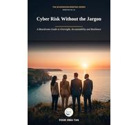 Cyber Risk Without the Jargon: A Boardroom Guide to Oversight, Accountability and Resilience (Cyber Decisions: The Boardroom Briefing Series)