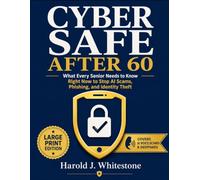 CYBER SAFE AFTER 60: What Every Senior Needs to Know Right Now to Stop AI Scams, Phishing, and Identity Theft