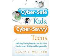 Cyber-Safe Kids, Cyber-Savvy Teens: Helping Young People Learn To Use the Internet Safely and Responsibly